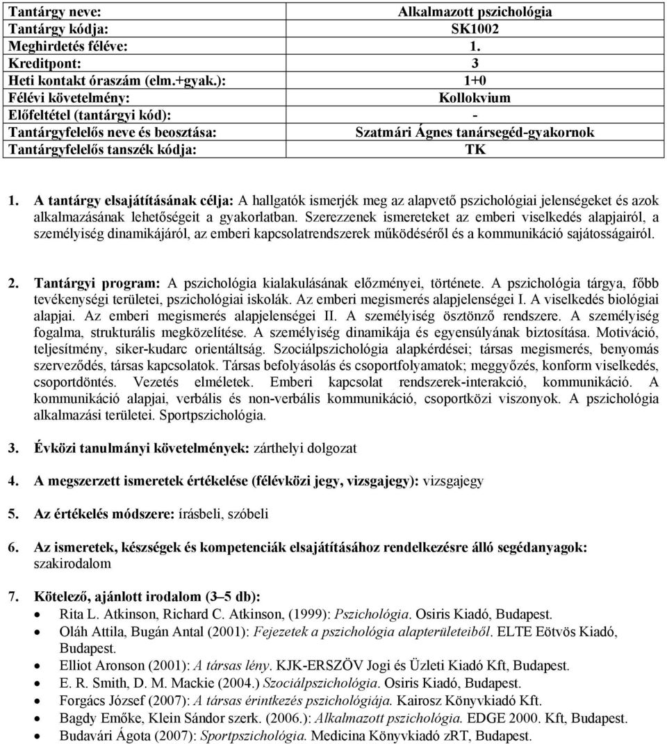 Szerezzenek ismereteket az emberi viselkedés alapjairól, a személyiség dinamikájáról, az emberi kapcsolatrendszerek működéséről és a kommunikáció sajátosságairól. 2.