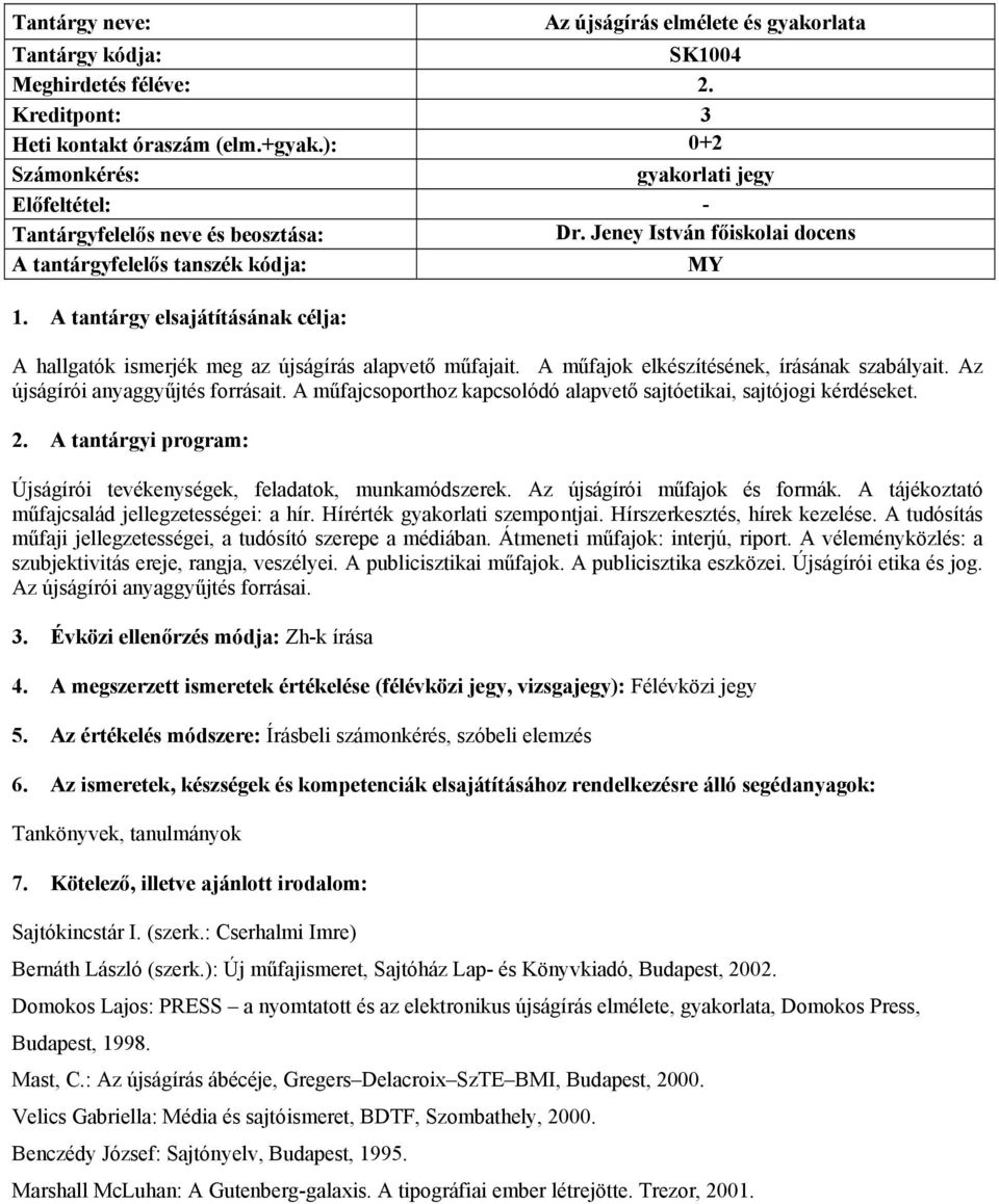 Az újságírói anyaggyűjtés forrásait. A műfajcsoporthoz kapcsolódó alapvető sajtóetikai, sajtójogi kérdéseket. 2. A tantárgyi program: Újságírói tevékenységek, feladatok, munkamódszerek.