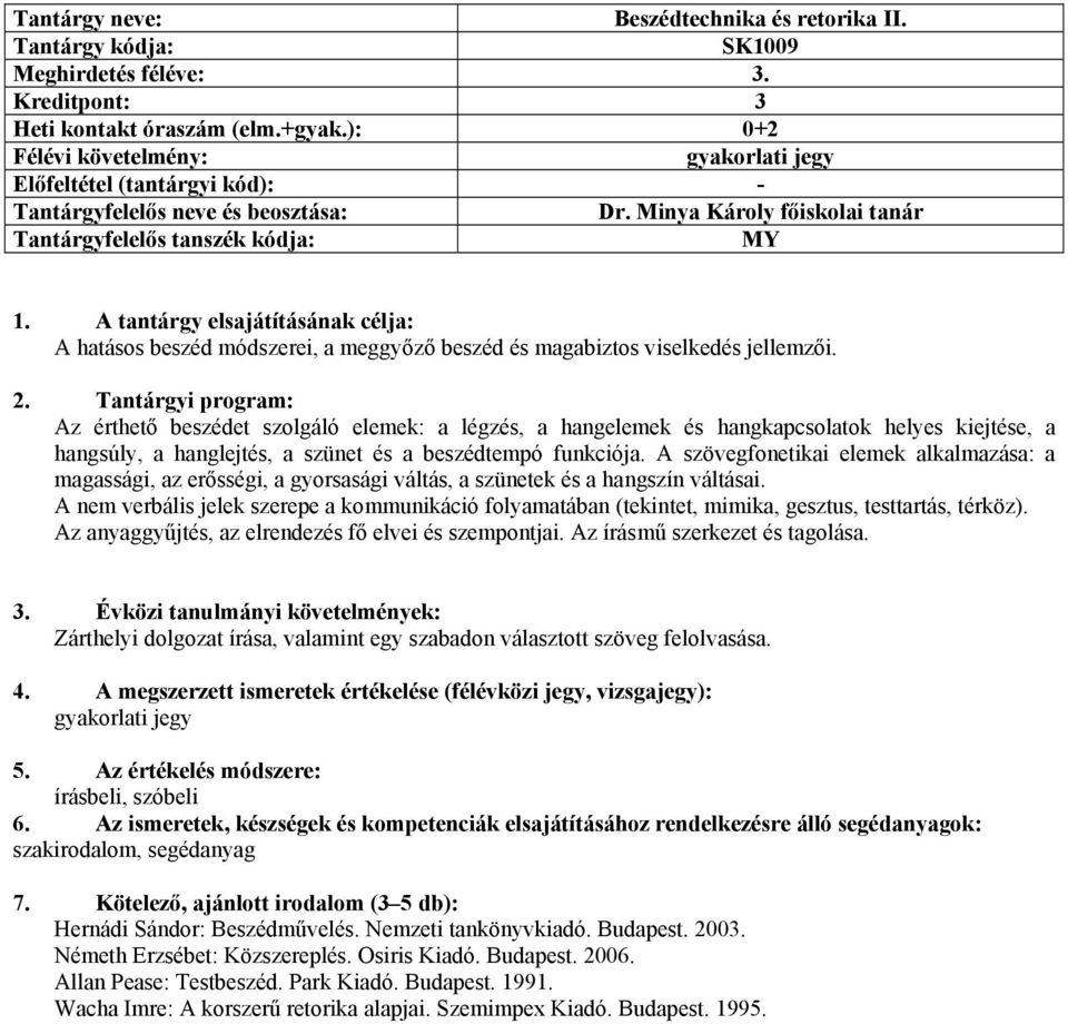 Tantárgyi program: Az érthető beszédet szolgáló elemek: a légzés, a hangelemek és hangkapcsolatok helyes kiejtése, a hangsúly, a hanglejtés, a szünet és a beszédtempó funkciója.