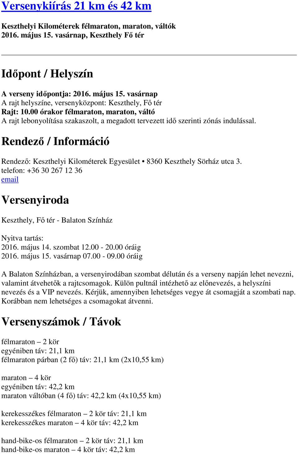 Rendező / Információ Rendező: Keszthelyi Kilométerek Egyesület 8360 Keszthely Sörház utca 3. telefon: +36 30 267 12 36 email Versenyiroda Keszthely, Fő tér - Balaton Színház Nyitva tartás: 2016.