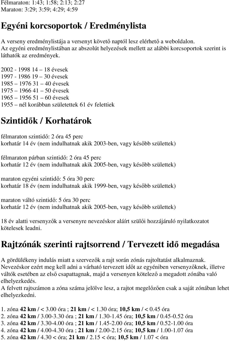 2002-1998 14 18 évesek 1997-1986 19 30 évesek 1985 1976 31 40 évesek 1975 1966 41 50 évesek 1965 1956 51 60 évesek 1955 nél korábban születettek 61 év felettiek Szintidők / Korhatárok félmaraton