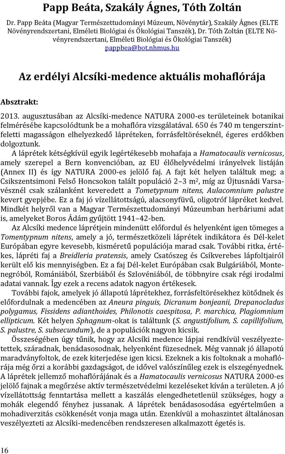 augusztusában az Alcsíki-medence NATURA 2000-es területeinek botanikai felmérésébe kapcsolódtunk be a mohaflóra vizsgálatával.