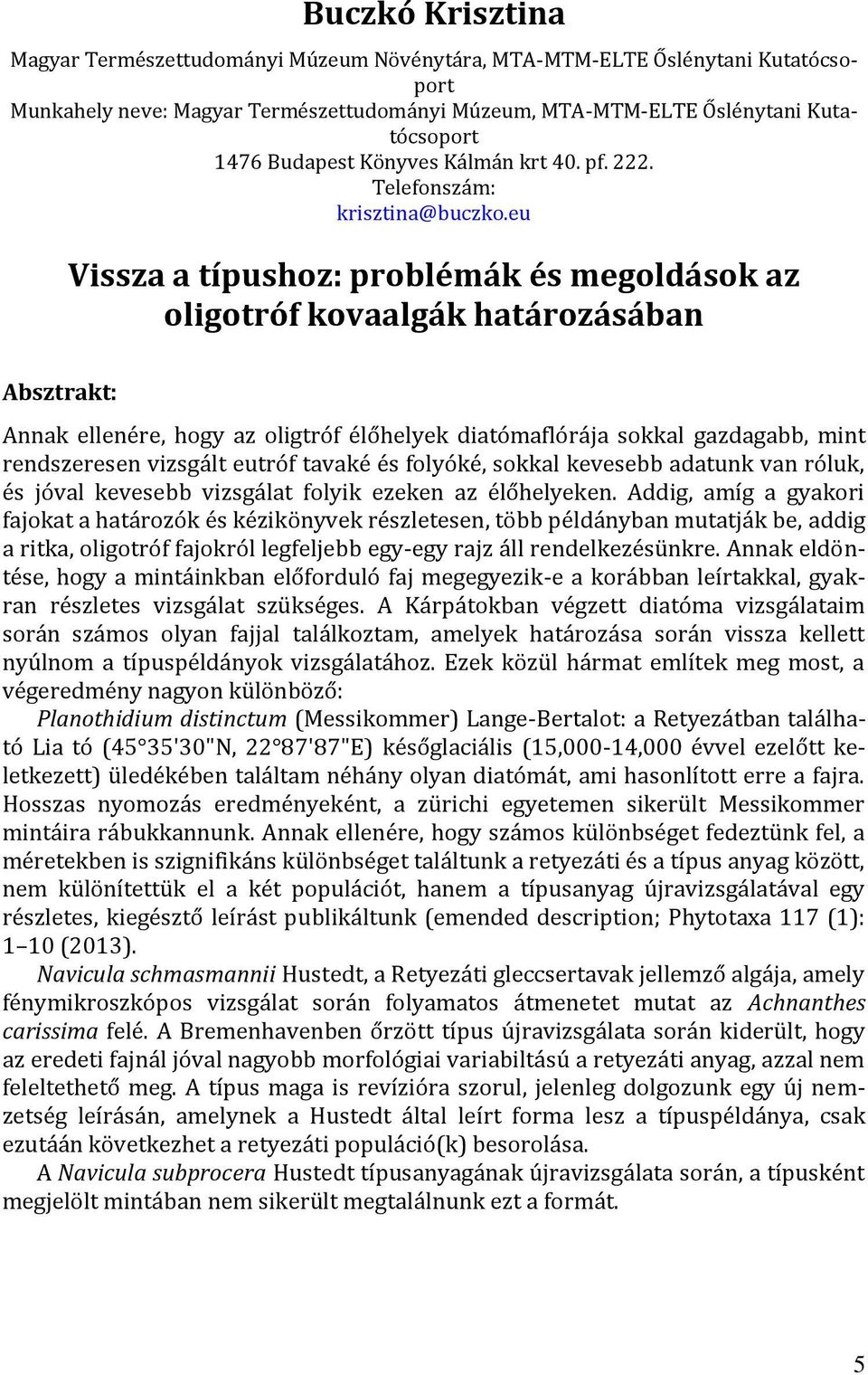 eu Vissza a típushoz: problémák és megoldások az oligotróf kovaalgák határozásában Annak ellenére, hogy az oligtróf élőhelyek diatómaflórája sokkal gazdagabb, mint rendszeresen vizsgált eutróf tavaké