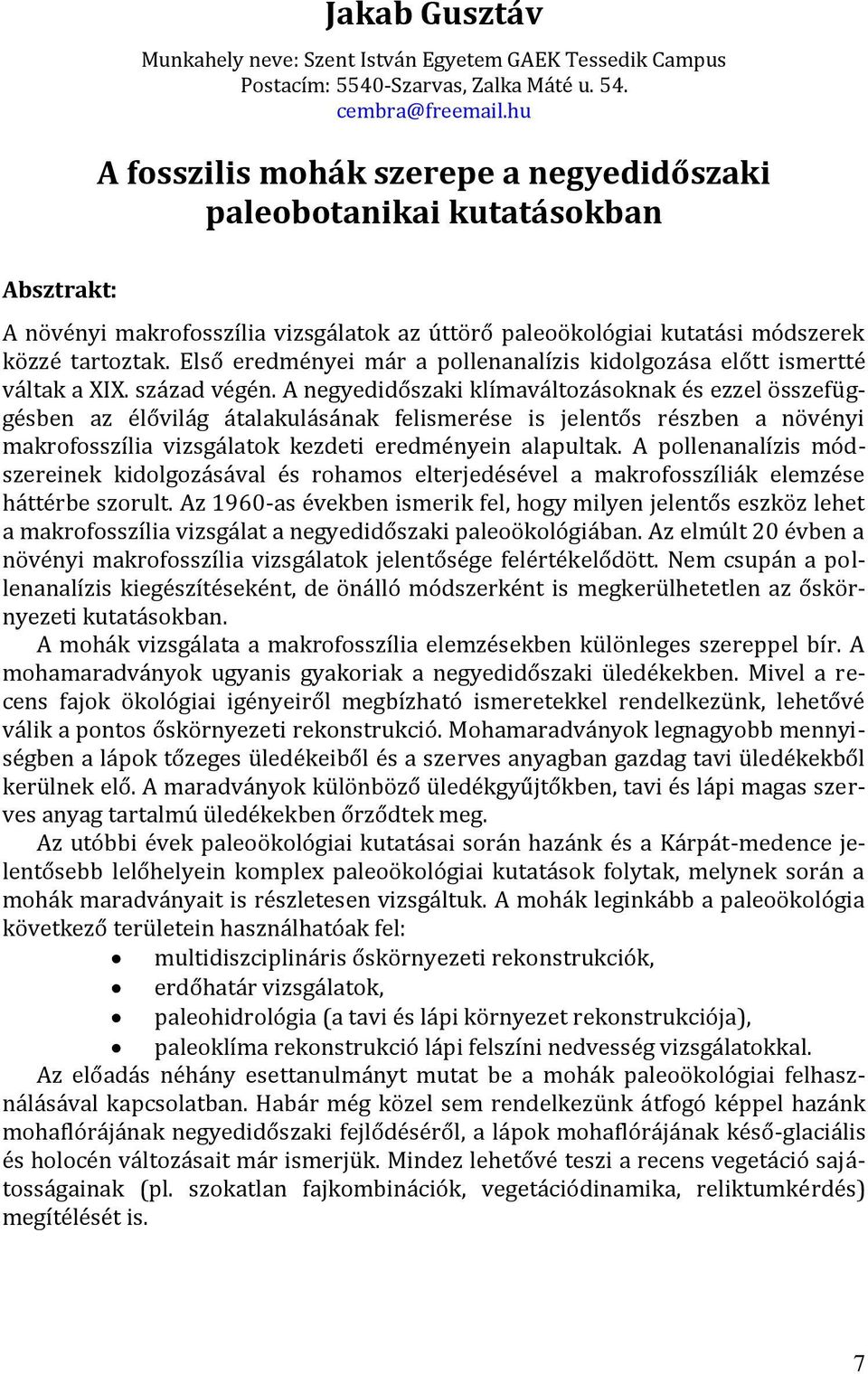 Első eredményei már a pollenanalízis kidolgozása előtt ismertté váltak a XIX. század végén.