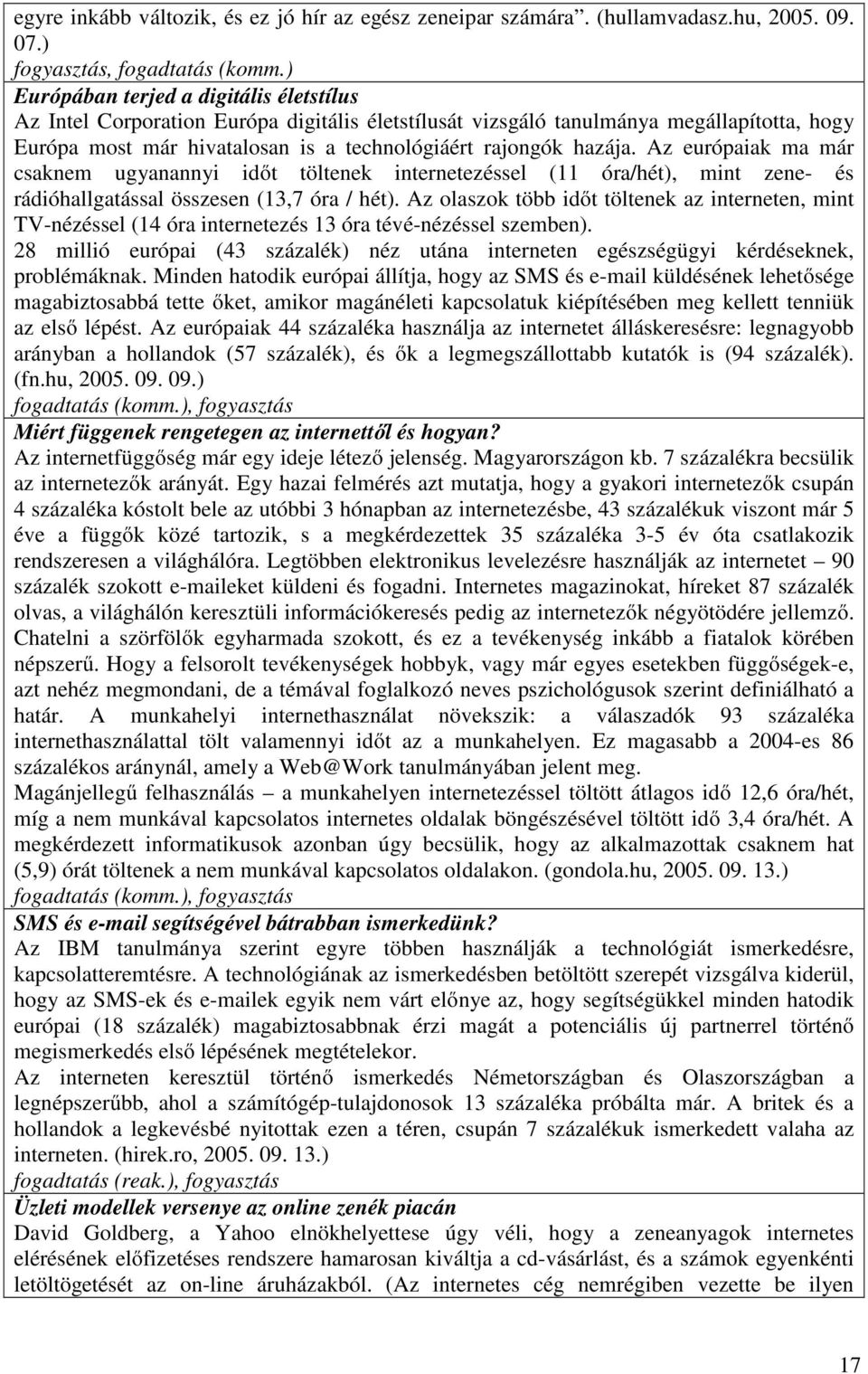 Az európaiak ma már csaknem ugyanannyi időt töltenek internetezéssel (11 óra/hét), mint zene- és rádióhallgatással összesen (13,7 óra / hét).