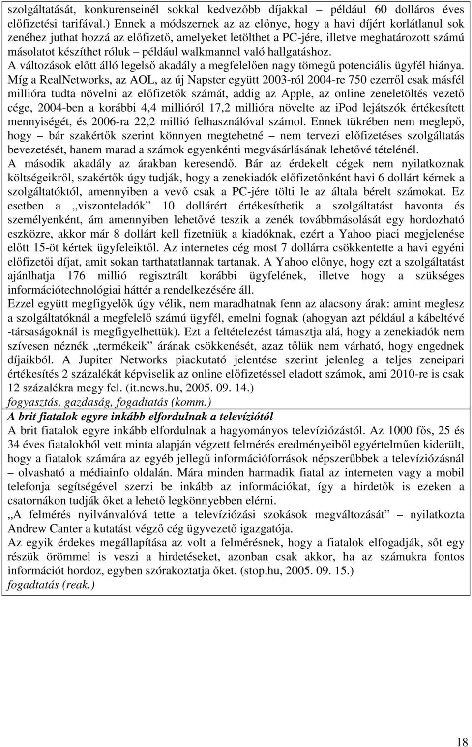 walkmannel való hallgatáshoz. A változások előtt álló legelső akadály a megfelelően nagy tömegű potenciális ügyfél hiánya.