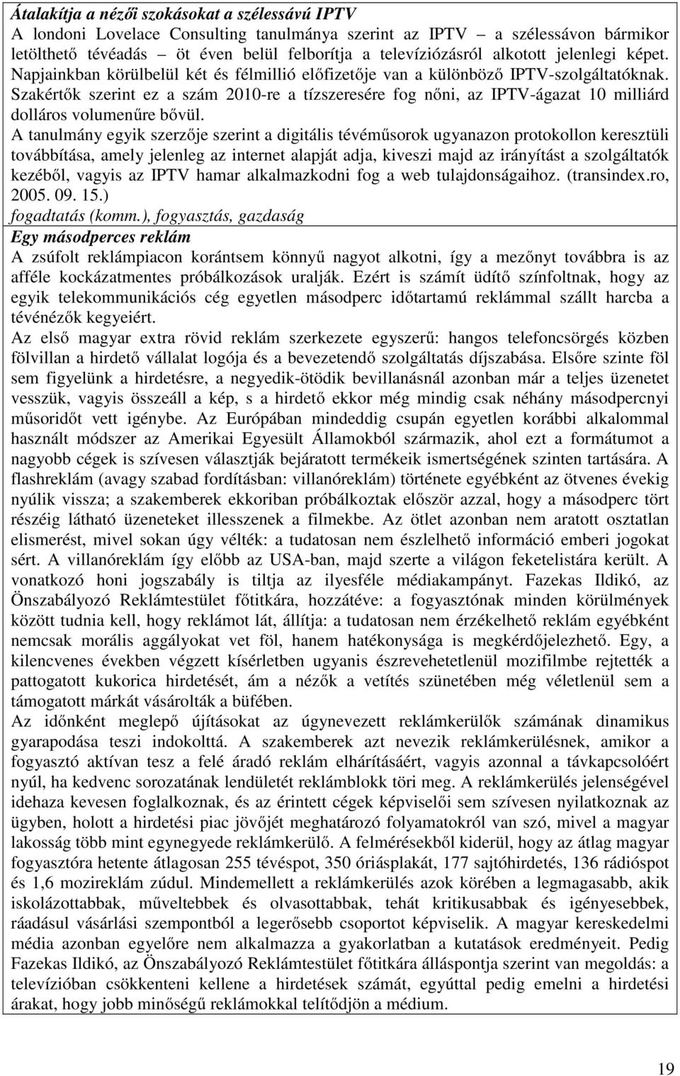 Szakértők szerint ez a szám 2010-re a tízszeresére fog nőni, az IPTV-ágazat 10 milliárd dolláros volumenűre bővül.