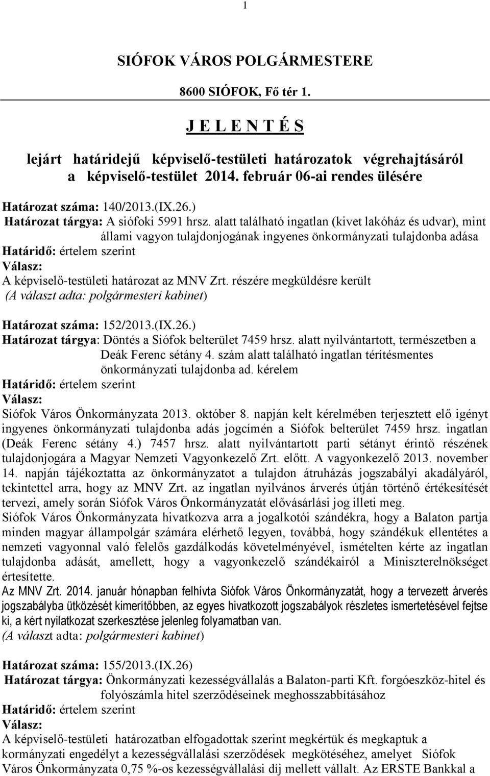 alatt található ingatlan (kivet lakóház és udvar), mint állami vagyon tulajdonjogának ingyenes önkormányzati tulajdonba adása A képviselő-testületi határozat az MNV Zrt.