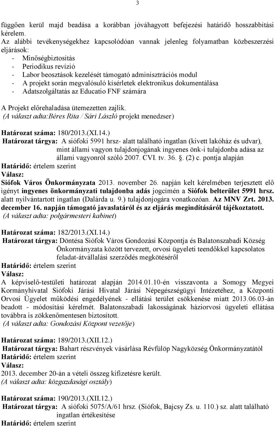 projekt során megvalósuló kísérletek elektronikus dokumentálása - Adatszolgáltatás az Educatio FNF számára A Projekt előrehaladása ütemezetten zajlik.