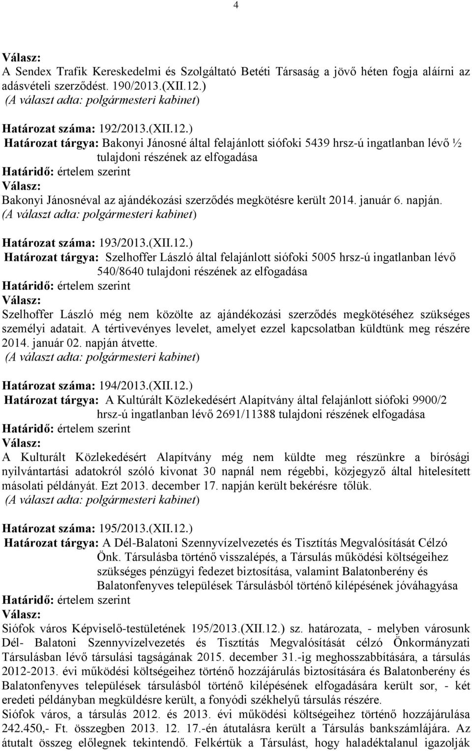 ) Határozat tárgya: Bakonyi Jánosné által felajánlott siófoki 5439 hrsz-ú ingatlanban lévő ½ tulajdoni részének az elfogadása Bakonyi Jánosnéval az ajándékozási szerződés megkötésre került 2014.