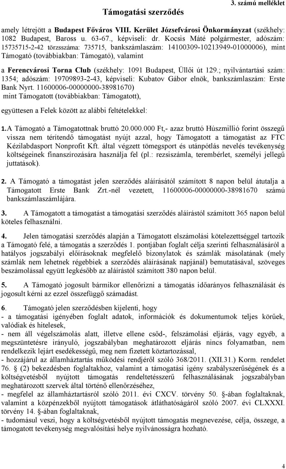 1091 Budapest, Üllői út 129.; nyilvántartási szám: 1354; adószám: 19709893-2-43, képviseli: Kubatov Gábor elnök, bankszámlaszám: Erste Bank Nyrt.