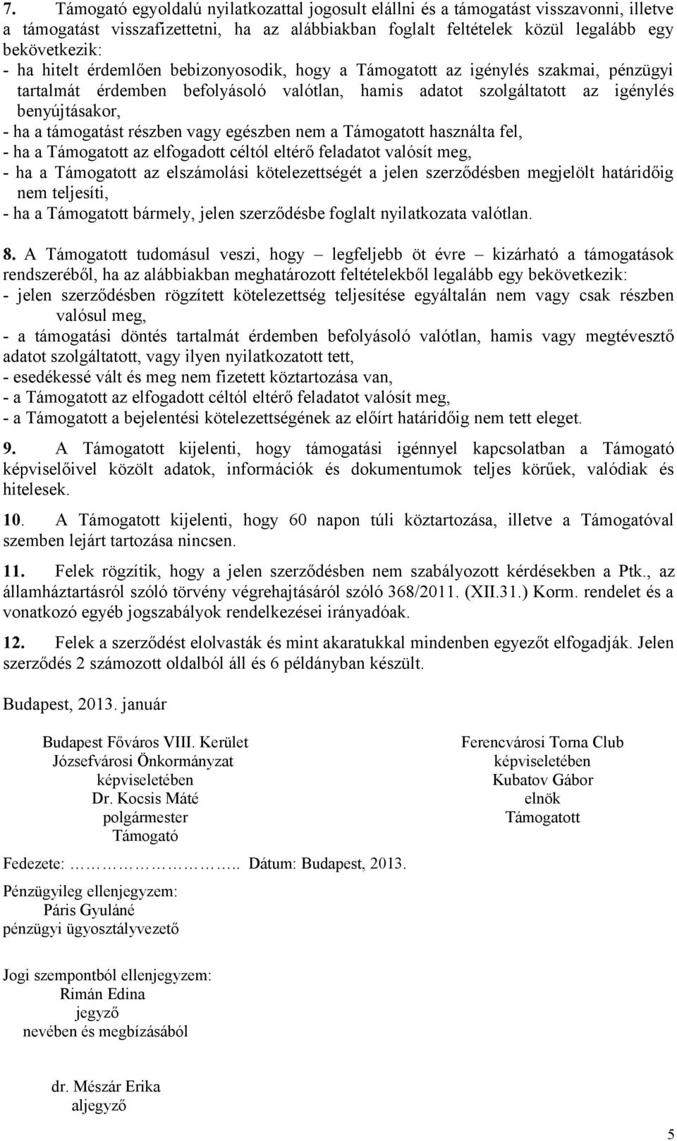 részben vagy egészben nem a Támogatott használta fel, - ha a Támogatott az elfogadott céltól eltérő feladatot valósít meg, - ha a Támogatott az elszámolási kötelezettségét a jelen szerződésben