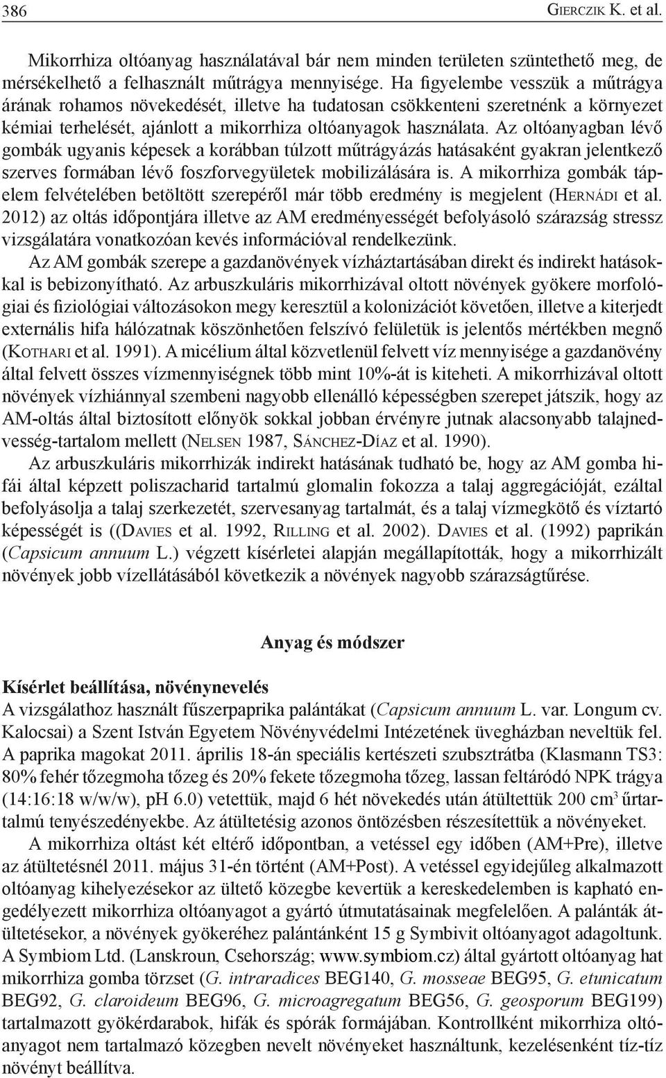 Az oltóanyagban lévő gombák ugyanis képesek a korábban túlzott műtrágyázás hatásaként gyakran jelentkező szerves formában lévő foszforvegyületek mobilizálására is.