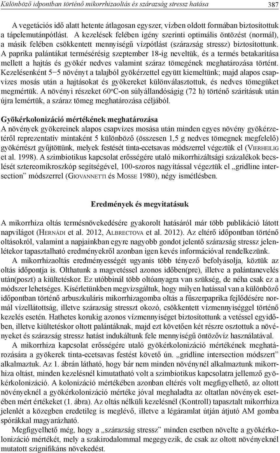 A paprika palántákat termésérésig szeptember 18-ig neveltük, és a termés betakarítása mellett a hajtás és gyökér nedves valamint száraz tömegének meghatározása történt.