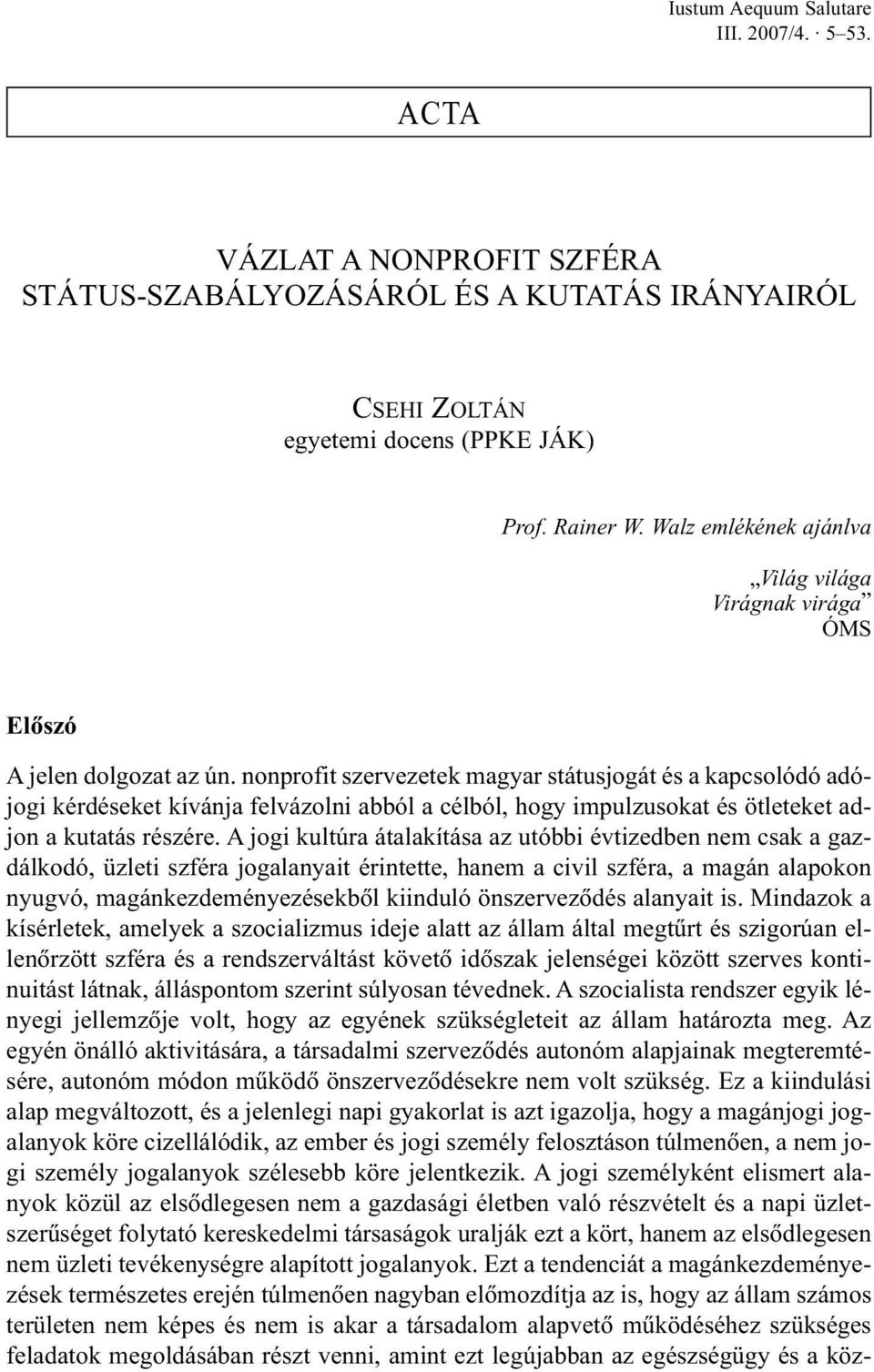 nonprofit szervezetek magyar státusjogát és a kapcsolódó adójogi kérdéseket kívánja felvázolni abból a célból, hogy impulzusokat és ötleteket adjon a kutatás részére.