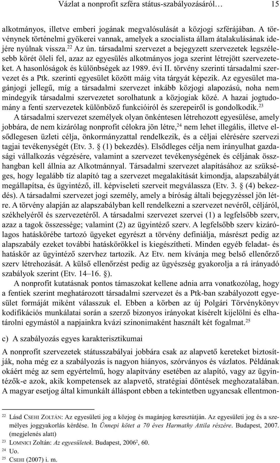 társadalmi szervezet a bejegyzett szervezetek legszélesebb körét öleli fel, azaz az egyesülés alkotmányos joga szerint létrejött szervezeteket. A hasonlóságok és különbségek az 1989. évi II.