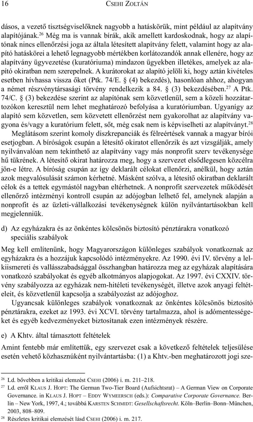 mértékben korlátozandók annak ellenére, hogy az alapítvány ügyvezetése (kuratóriuma) mindazon ügyekben illetékes, amelyek az alapító okiratban nem szerepelnek.