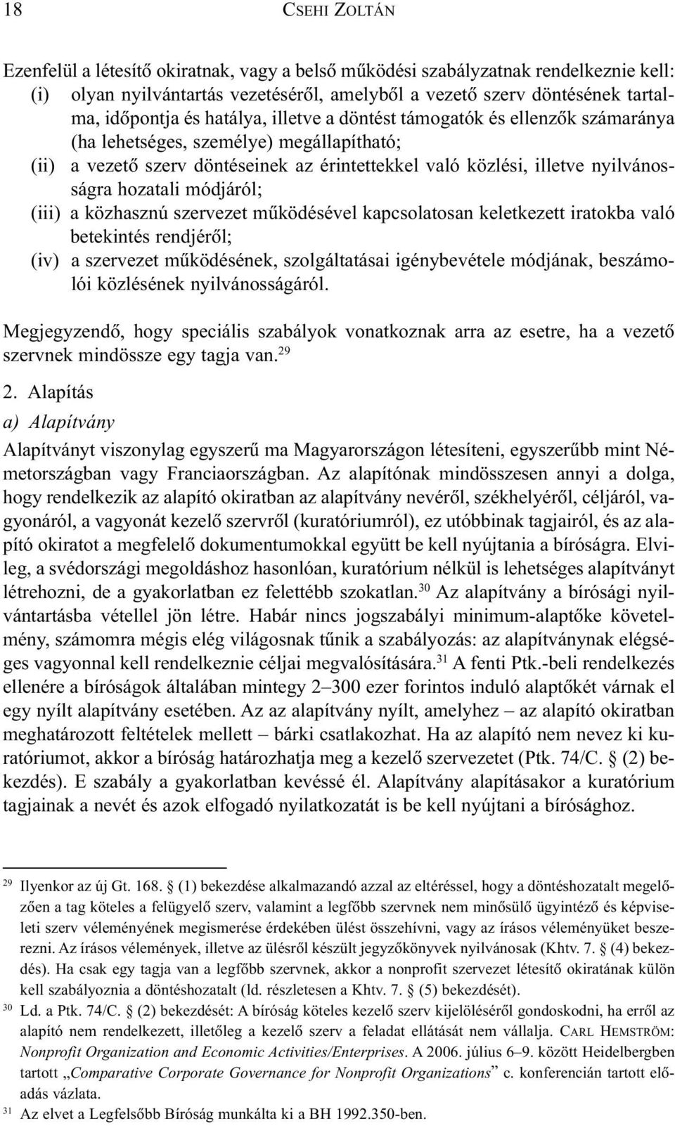 módjáról; (iii) a közhasznú szervezet mûködésével kapcsolatosan keletkezett iratokba való betekintés rendjérõl; (iv) a szervezet mûködésének, szolgáltatásai igénybevétele módjának, beszámolói