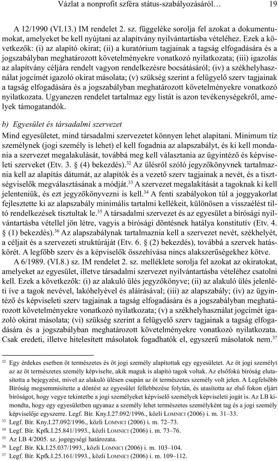 céljára rendelt vagyon rendelkezésre bocsátásáról; (iv) a székhelyhasználat jogcímét igazoló okirat másolata; (v) szükség szerint a felügyelõ szerv tagjainak a tagság elfogadására és a jogszabályban