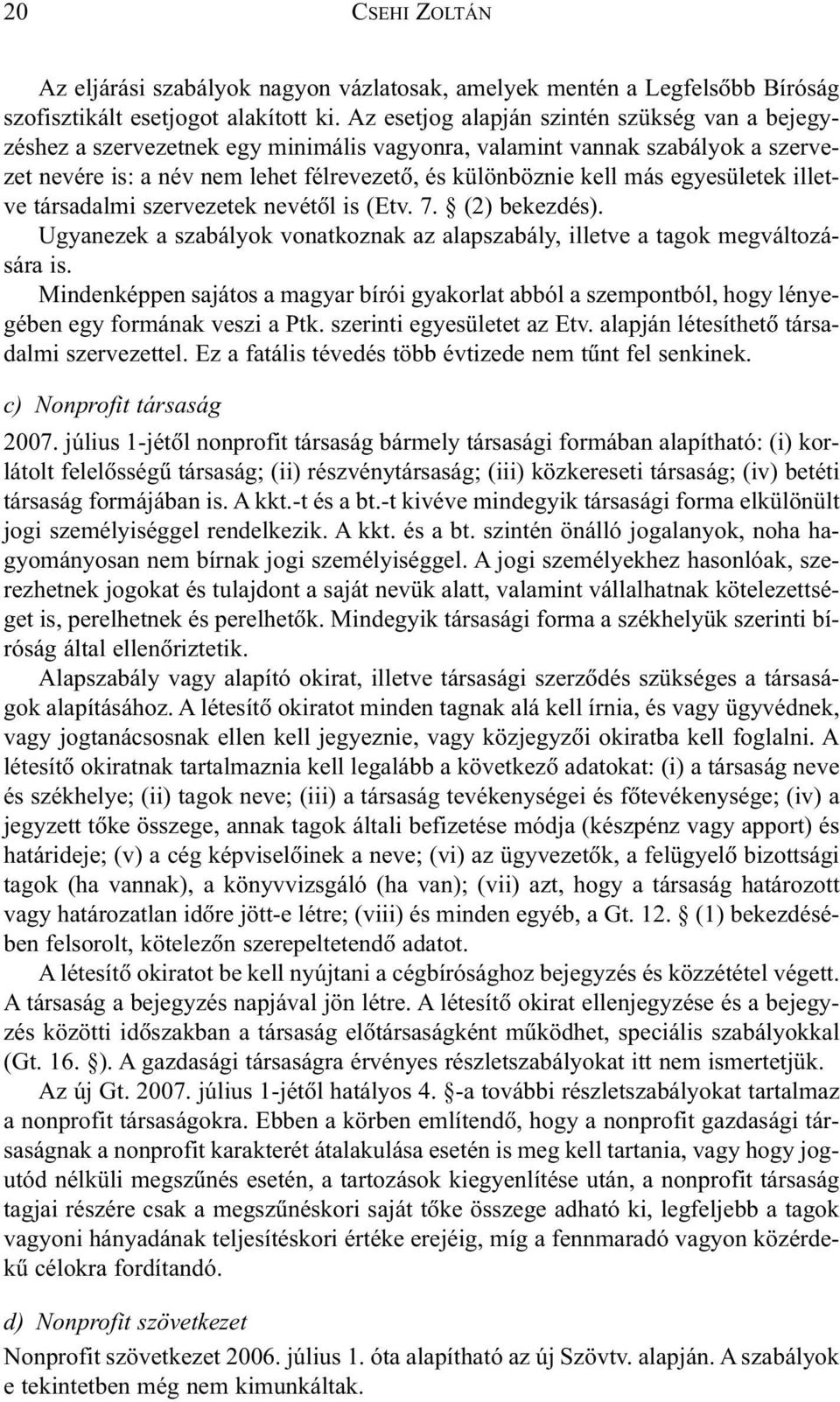 egyesületek illetve társadalmi szervezetek nevétõl is (Etv. 7. (2) bekezdés). Ugyanezek a szabályok vonatkoznak az alapszabály, illetve a tagok megváltozására is.