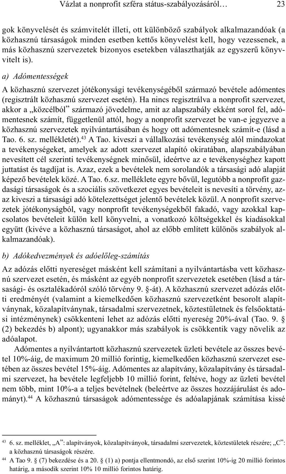 a) Adómentességek A közhasznú szervezet jótékonysági tevékenységébõl származó bevétele adómentes (regisztrált közhasznú szervezet esetén).