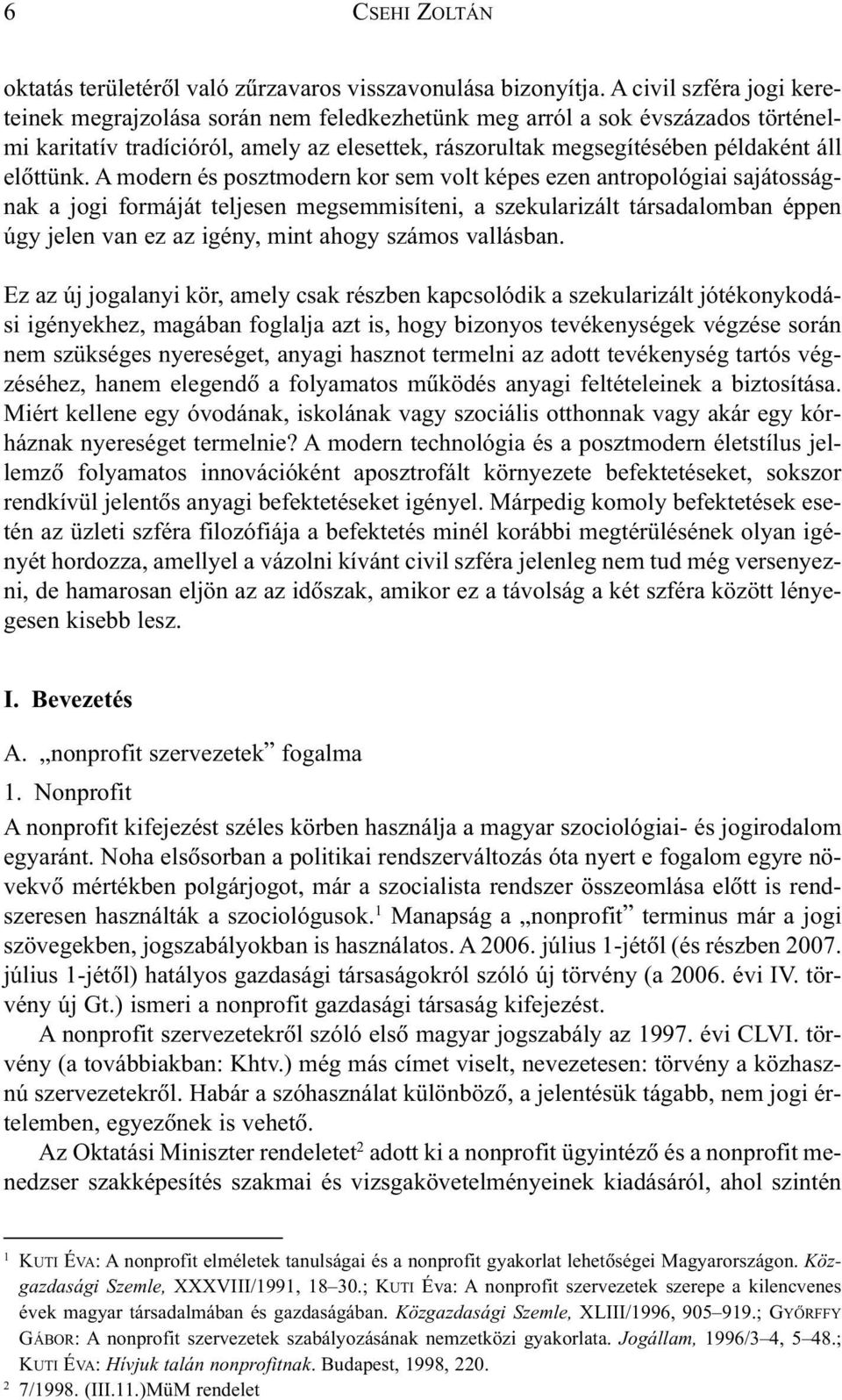 A modern és posztmodern kor sem volt képes ezen antropológiai sajátosságnak a jogi formáját teljesen megsemmisíteni, a szekularizált társadalomban éppen úgy jelen van ez az igény, mint ahogy számos