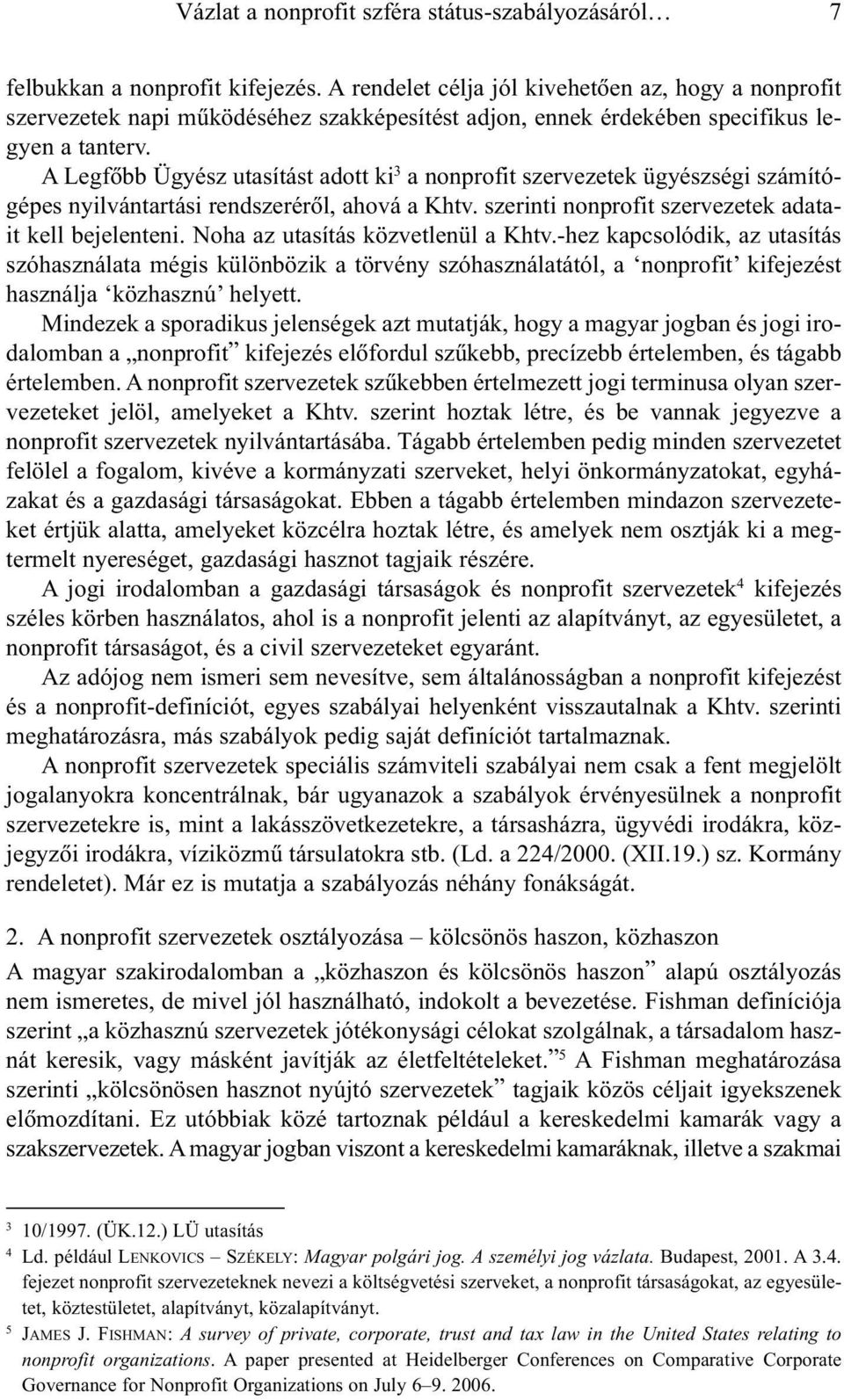 A Legfõbb Ügyész utasítást adott ki 3 a nonprofit szervezetek ügyészségi számítógépes nyilvántartási rendszerérõl, ahová a Khtv. szerinti nonprofit szervezetek adatait kell bejelenteni.