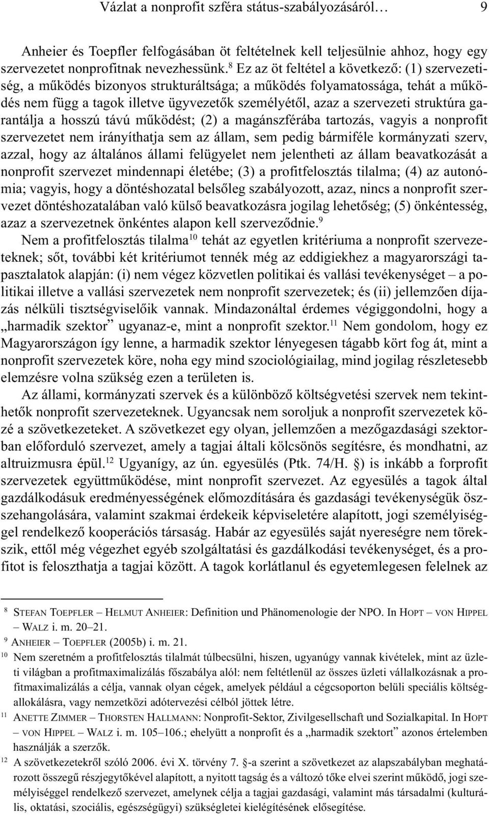 struktúra garantálja a hosszú távú mûködést; (2) a magánszférába tartozás, vagyis a nonprofit szervezetet nem irányíthatja sem az állam, sem pedig bármiféle kormányzati szerv, azzal, hogy az