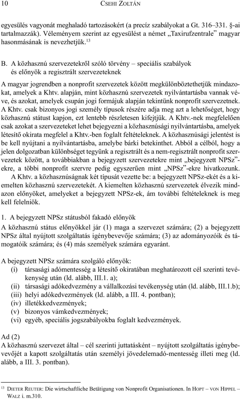 A közhasznú szervezetekrõl szóló törvény speciális szabályok és elõnyök a regisztrált szervezeteknek A magyar jogrendben a nonprofit szervezetek között megkülönböztethetjük mindazokat, amelyek a Khtv.