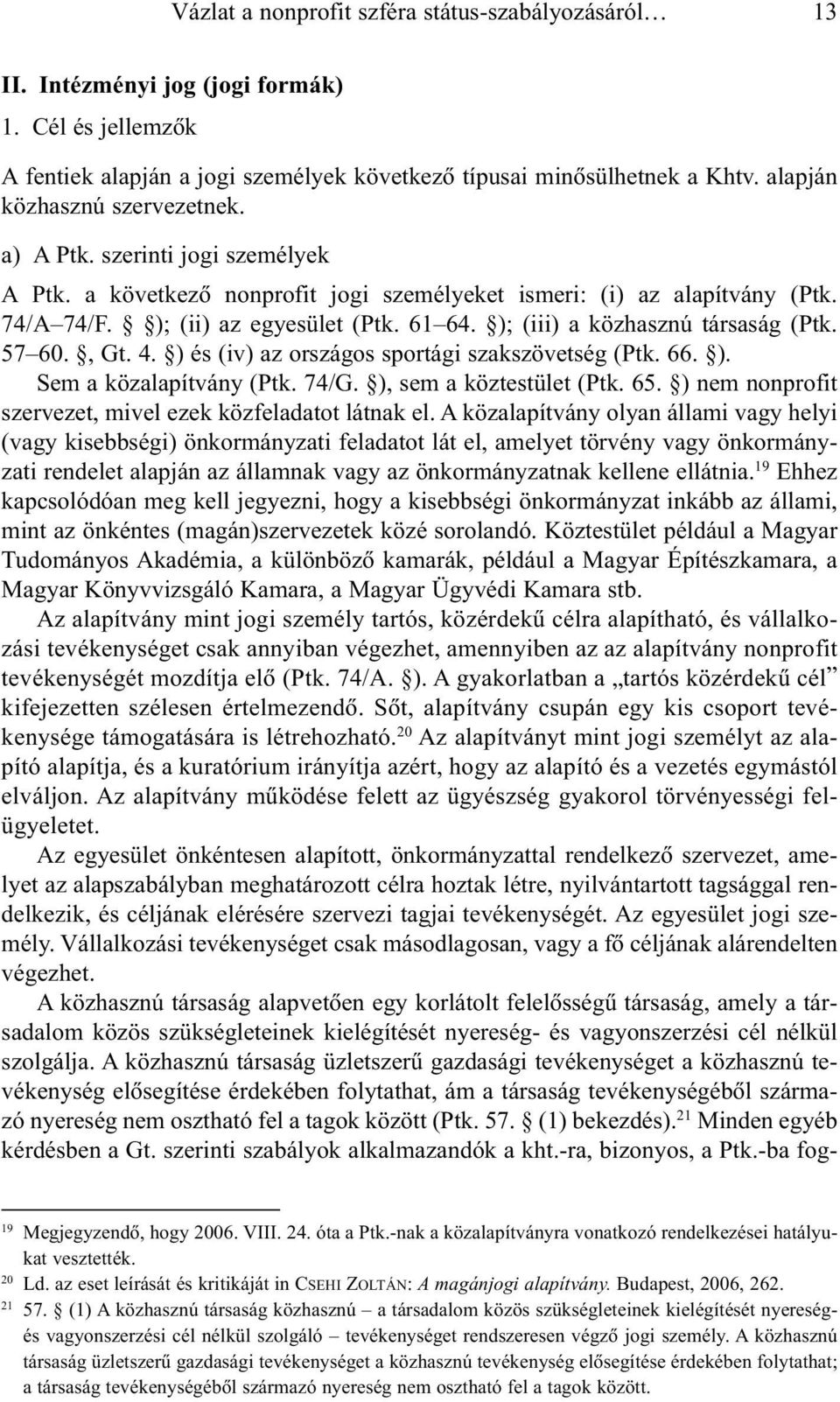 ); (iii) a közhasznú társaság (Ptk. 57 60., Gt. 4. ) és (iv) az országos sportági szakszövetség (Ptk. 66. ). Sem a közalapítvány (Ptk. 74/G. ), sem a köztestület (Ptk. 65.