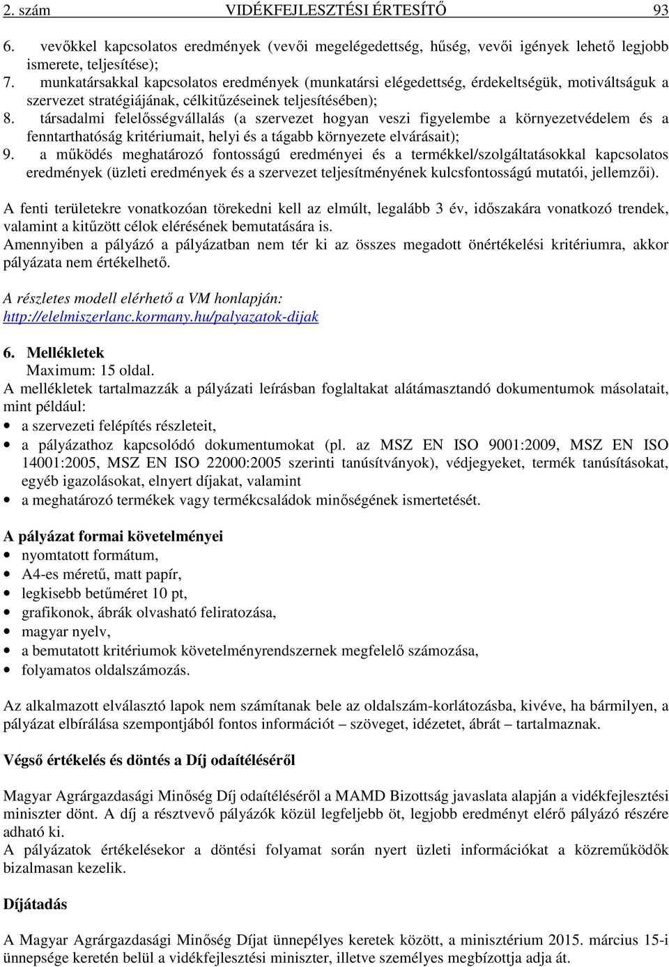 társadalmi felelősségvállalás (a szervezet hogyan veszi figyelembe a környezetvédelem és a fenntarthatóság kritériumait, helyi és a tágabb környezete elvárásait); 9.