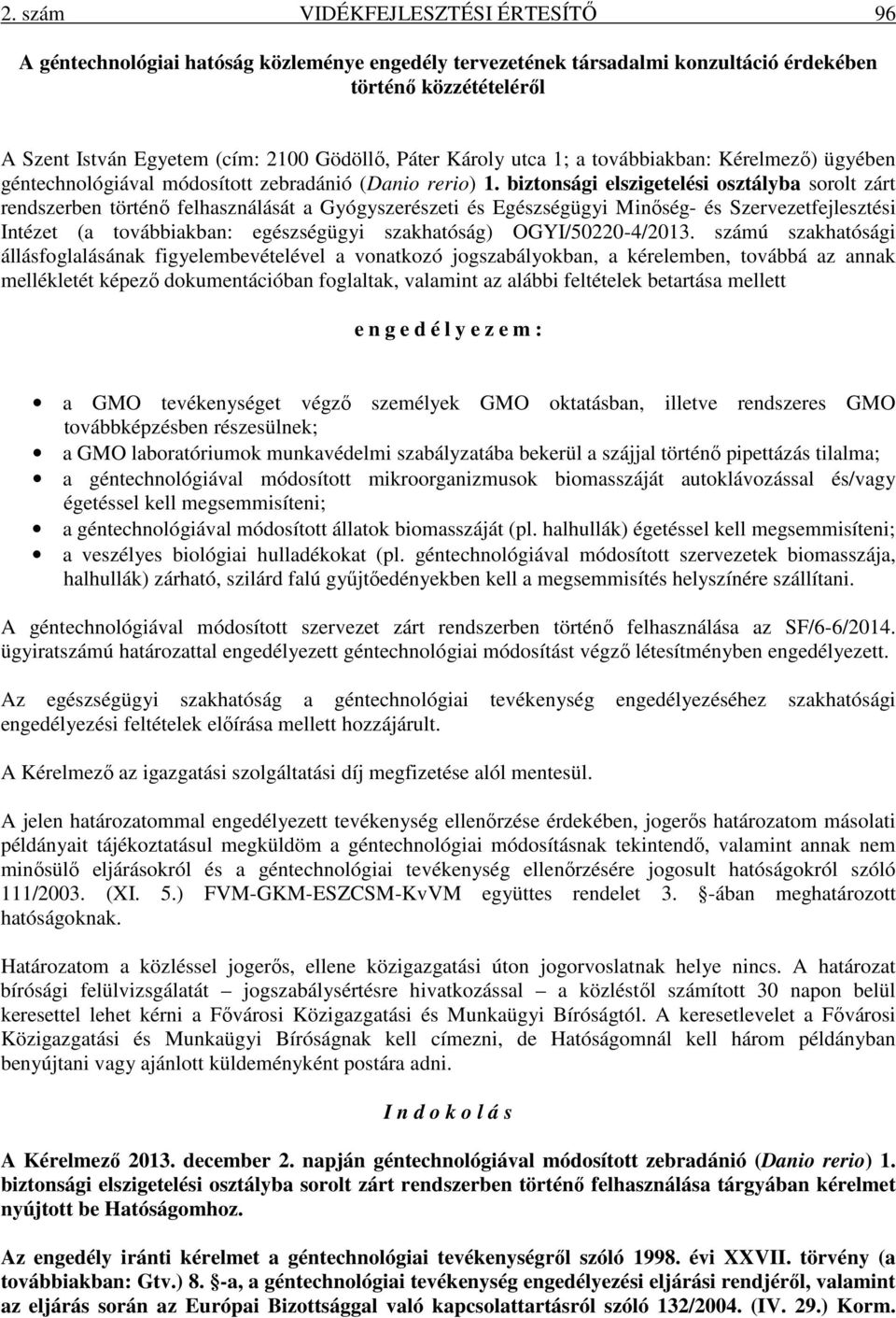 biztonsági elszigetelési osztályba sorolt zárt rendszerben történő felhasználását a Gyógyszerészeti és Egészségügyi Minőség és Szervezetfejlesztési Intézet (a továbbiakban: egészségügyi szakhatóság)