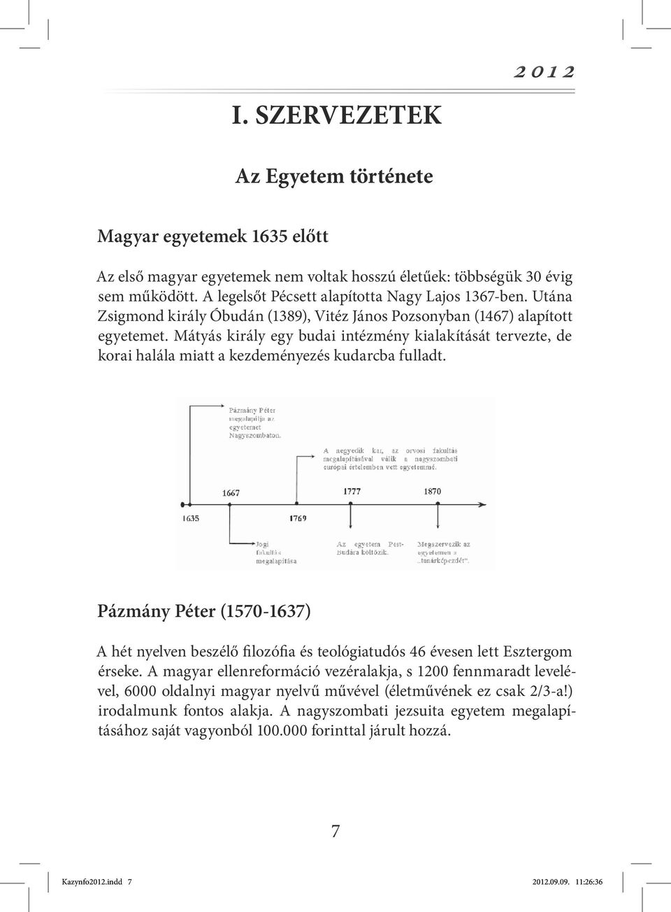 Mátyás király egy budai intézmény kialakítását tervezte, de korai halála miatt a kezdeményezés kudarcba fulladt.