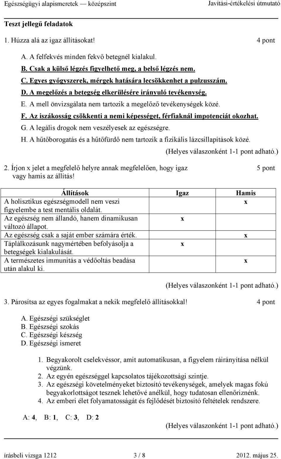 Az iszákosság csökkenti a nemi képességet, férfiaknál impotenciát okozhat. G. A legális drogok nem veszélyesek az egészségre. H.