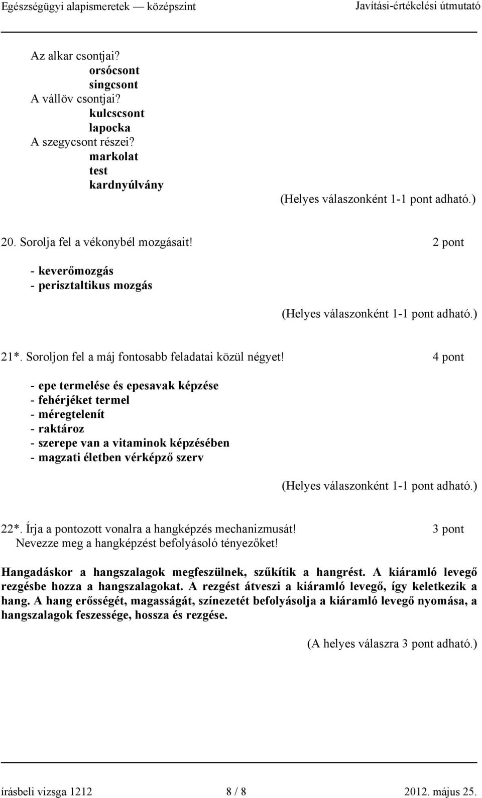 4 pont - epe termelése és epesavak képzése - fehérjéket termel - méregtelenít - raktároz - szerepe van a vitaminok képzésében - magzati életben vérképző szerv 22*.