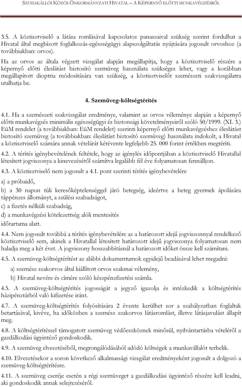 Ha az orvos az általa végzett vizsgálat alapján megállapítja, hogy a köztisztviselő részére a képernyő előtti éleslátást biztosító szemüveg használata szükséges lehet, vagy a korábban megállapított