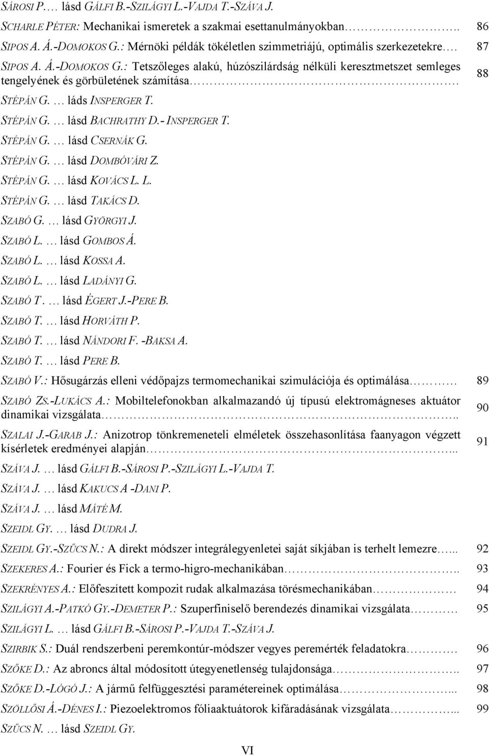 : Tetszőleges alakú, húzószilárdság nélküli keresztmetszet semleges 88 tengelyének és görbületének számítása. STÉPÁN G. láds INSPERGER T. STÉPÁN G. lásd BACHRATHY D.- INSPERGER T. STÉPÁN G. lásd CSERNÁK G.
