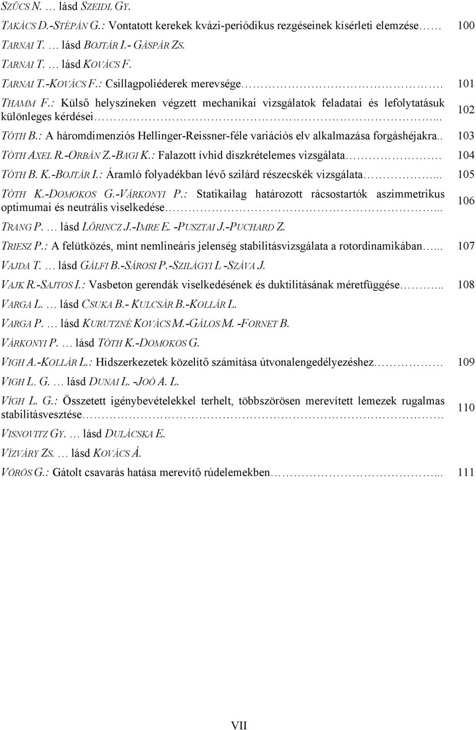 : A háromdimenziós Hellinger-Reissner-féle variációs elv alkalmazása forgáshéjakra.. 103 TÓTH AXEL R.-ORBÁN Z.-BAGI K.: Falazott ívhid diszkrételemes vizsgálata. 104 TÓTH B. K.-BOJTÁR I.