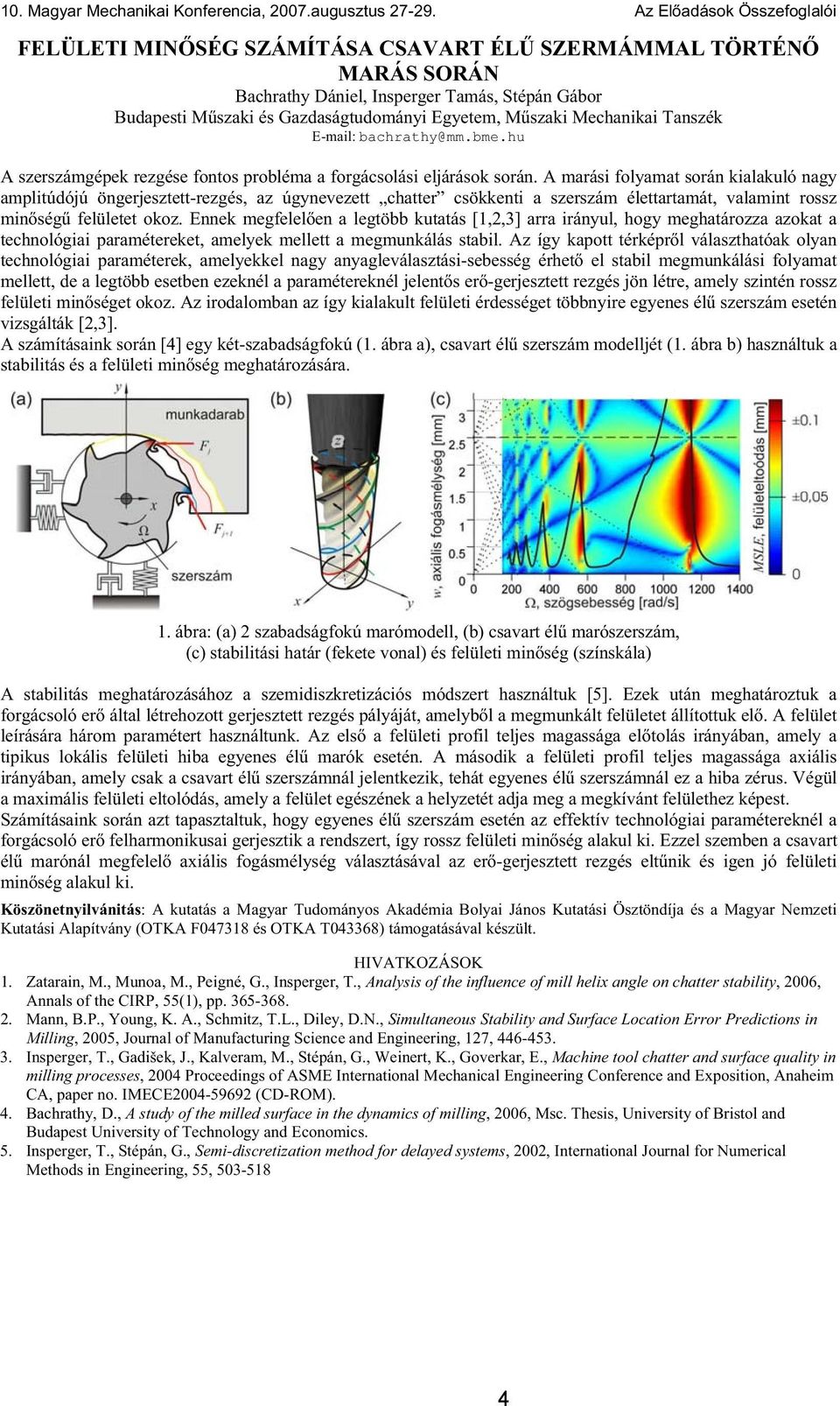 Mechanikai Tanszék E-mail: bachrathy@mm.bme.hu A szerszámgépek rezgése fontos probléma a forgácsolási eljárások során.