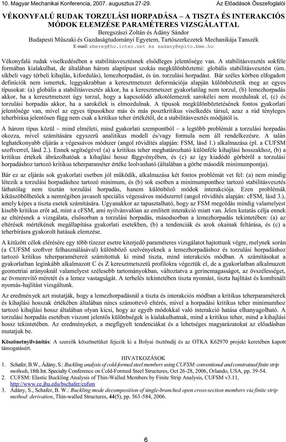 Gazdaságtudományi Egyetem, Tartószerkezetek Mechanikája Tanszék E-mail: zbereg@hu.inter.net és sadany@epito.bme.hu Vékonyfalú rudak viselkedésében a stabilitásvesztésnek elsődleges jelentősége van.