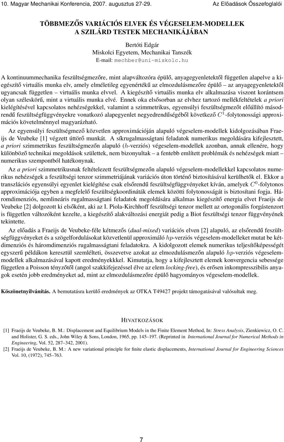 hu A kontinuummechanika feszültségmezőre, mint alapváltozóra épülő, anyagegyenletektől független alapelve a kiegészítő virtuális munka elv, amely elméletileg egyenértékű az elmozdulásmezőre épülő az