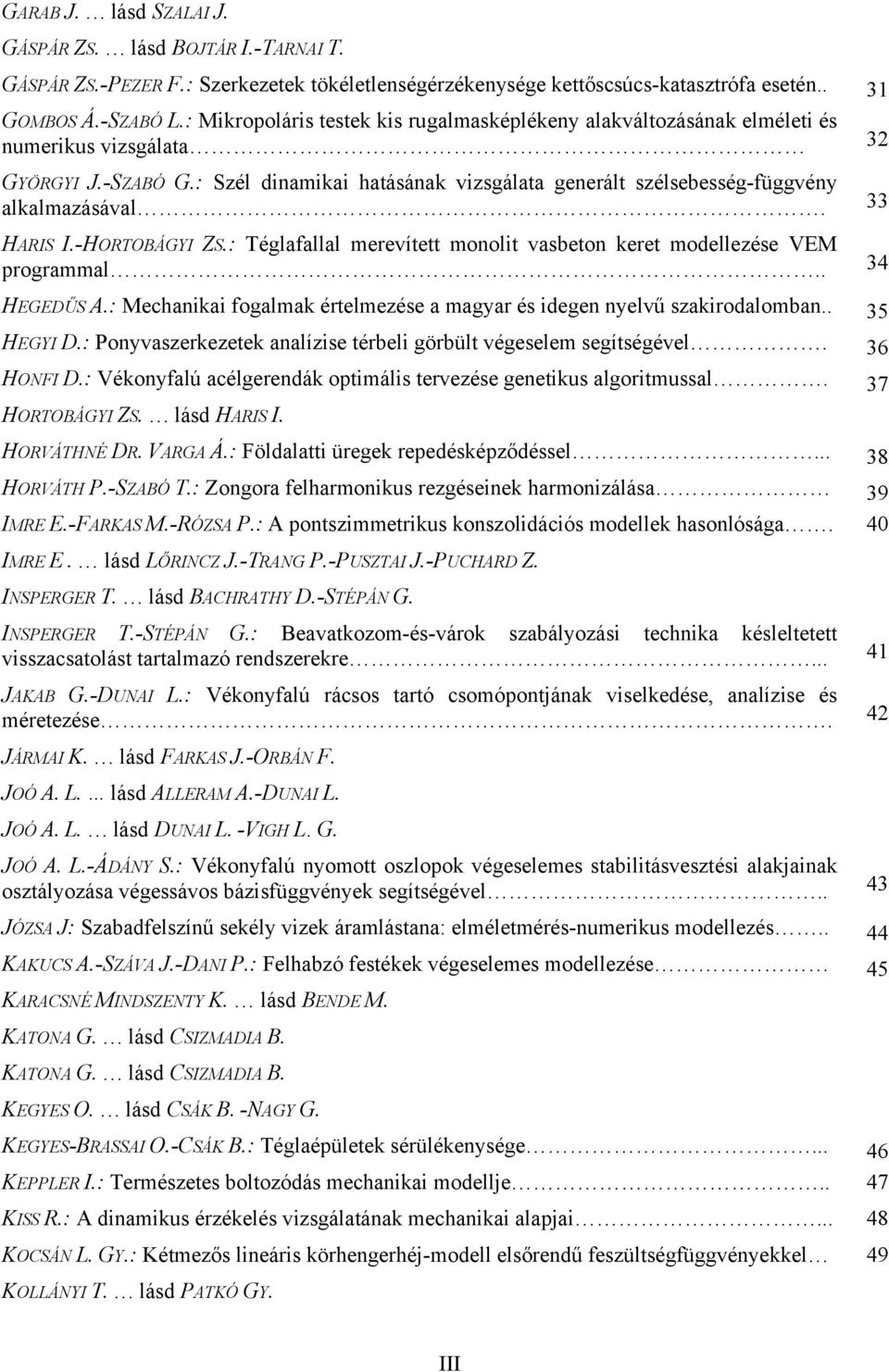 33 HARIS I.-HORTOBÁGYI ZS.: Téglafallal merevített monolit vasbeton keret modellezése VEM programmal.. 34 HEGEDŰS A.: Mechanikai fogalmak értelmezése a magyar és idegen nyelvű szakirodalomban.