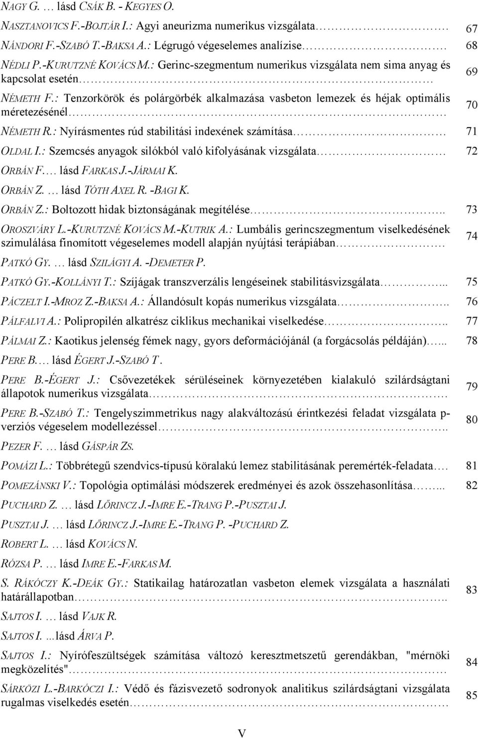 : Nyírásmentes rúd stabilitási indexének számítása 71 OLDAL I.: Szemcsés anyagok silókból való kifolyásának vizsgálata 72 ORBÁN F. lásd FARKAS J.-JÁRMAI K. ORBÁN Z.