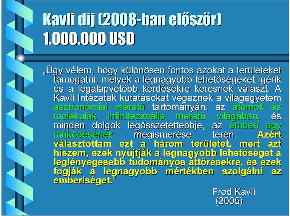 A Kavli Intézetek kutatásokat végeznek a világegyetem asztronómiai méretű tartományán, az atomok és molekulák infinitezimális méretű világában,, és minden