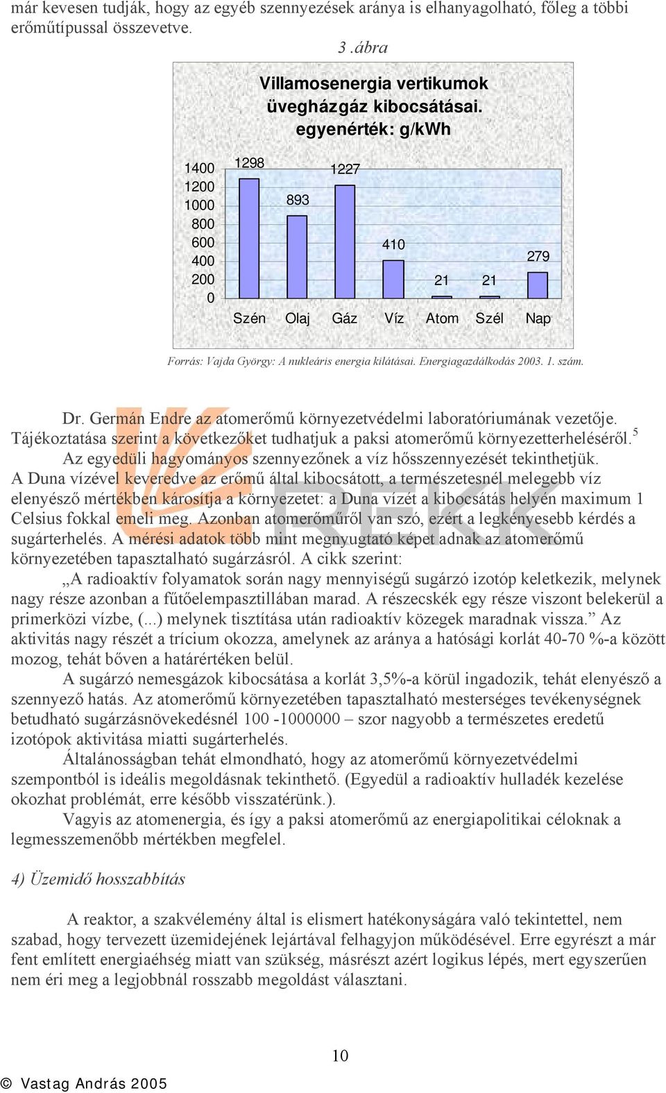 Dr. Germán Endre az atomerőmű környezetvédelmi laboratóriumának vezetője. Tájékoztatása szerint a következőket tudhatjuk a paksi atomerőmű környezetterheléséről.