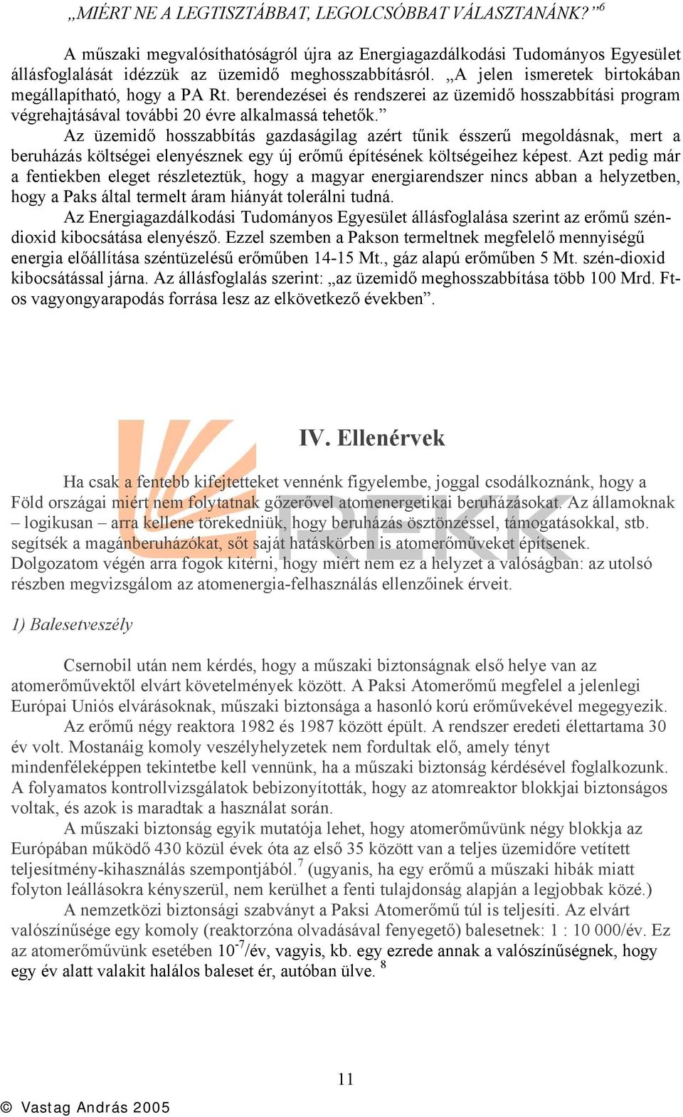 Az üzemidő hosszabbítás gazdaságilag azért tűnik ésszerű megoldásnak, mert a beruházás költségei elenyésznek egy új erőmű építésének költségeihez képest.