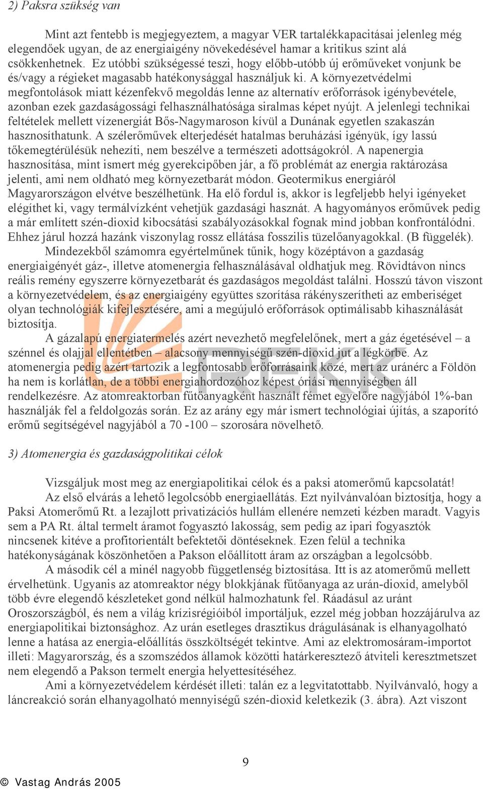 A környezetvédelmi megfontolások miatt kézenfekvő megoldás lenne az alternatív erőforrások igénybevétele, azonban ezek gazdaságossági felhasználhatósága siralmas képet nyújt.