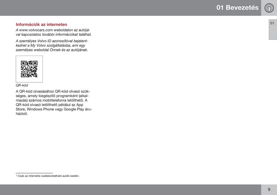 01 QR-kód A QR-kód olvasásához QR-kód olvasó szükséges, amely kiegészítő programként (alkalmazás) számos mobiltelefonra letölthető.