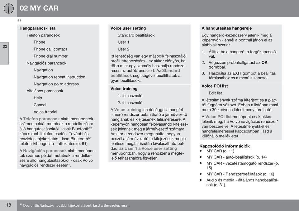 mobiltelefon esetén. További és részletes tájékoztatás - lásd Bluetooth * telefon-kihangosító - áttekintés (o. 61).