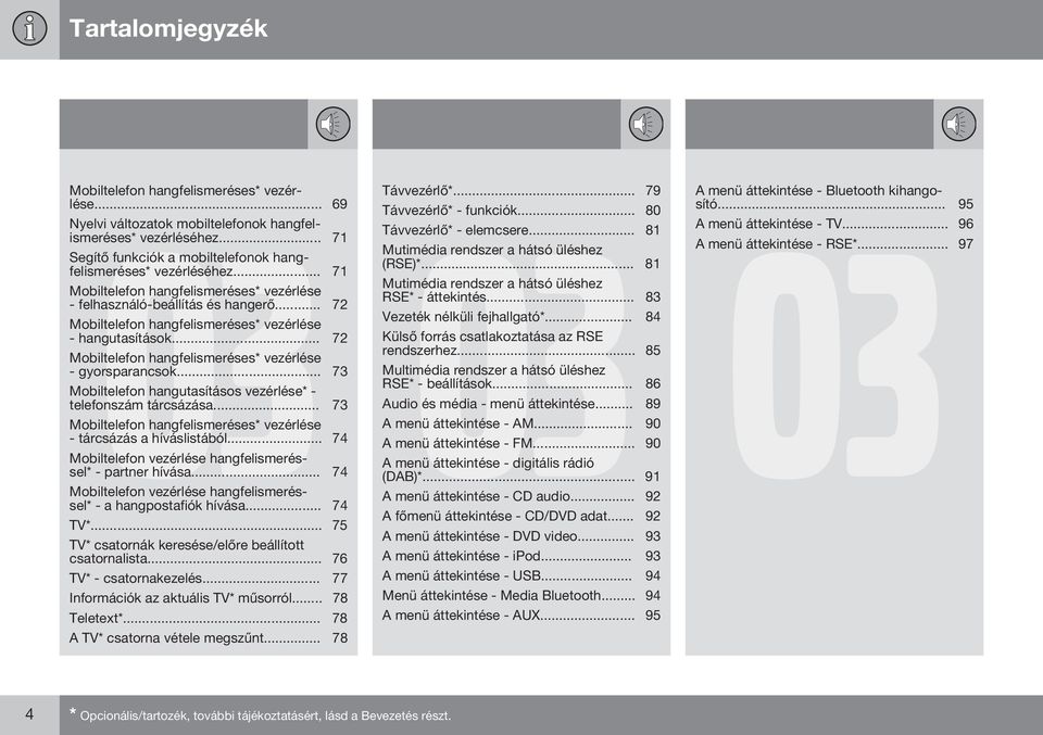 .. 72 Mobiltelefon hangfelismeréses* vezérlése - gyorsparancsok... 73 Mobiltelefon hangutasításos vezérlése* - telefonszám tárcsázása.